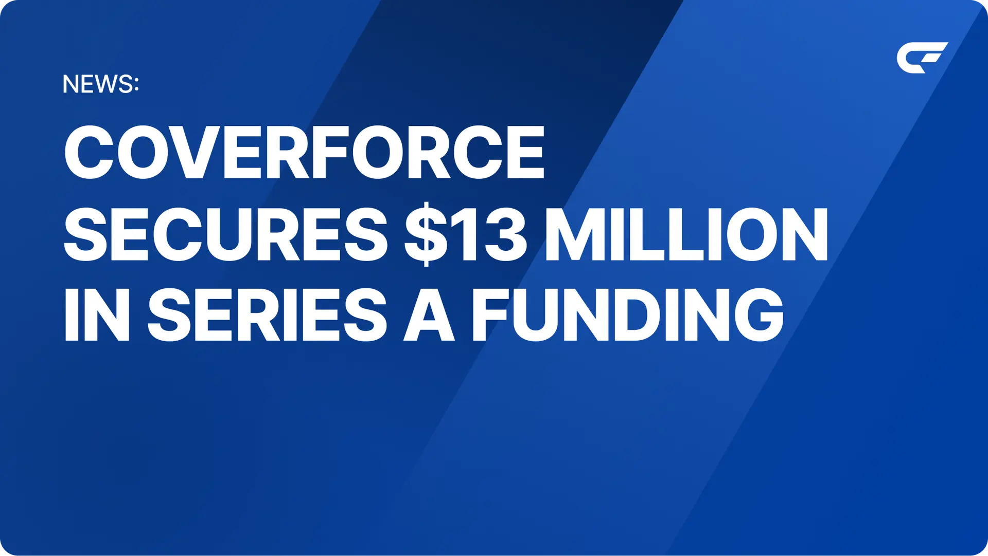 CoverForce Secures $13 Million in Series A Funding Led by Insight Partners to Build Infrastructure and Connectivity Between Insurance Carriers and Agencies